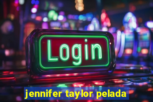 jennifer taylor pelada